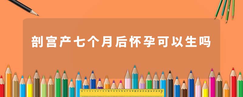 剖宫产七个月后怀孕可以生吗
