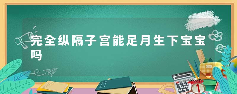完全纵隔子宫能足月生下宝宝吗