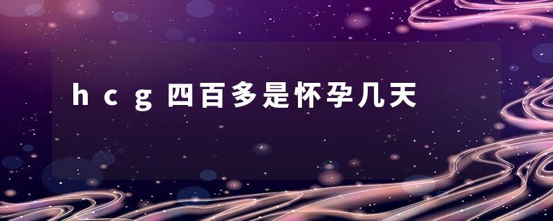 hcg四百多是怀孕几天