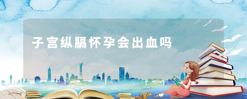 子宫纵膈怀孕会出血吗