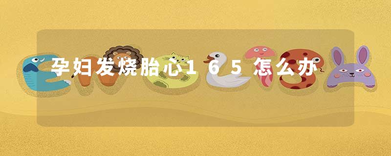 孕妇发烧胎心165怎么办