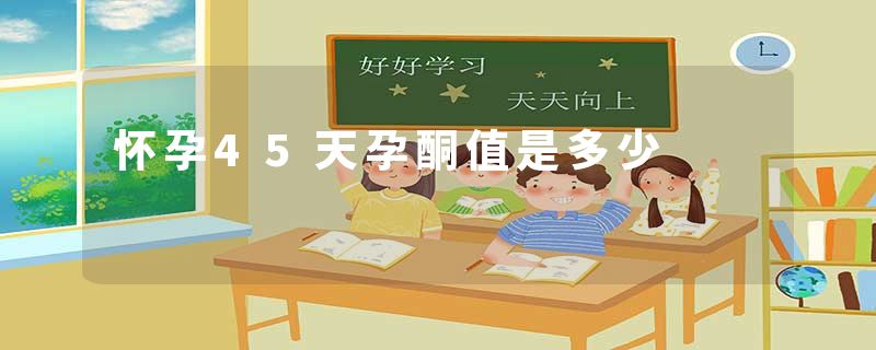 怀孕45天孕酮值是多少