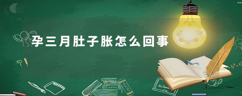 孕三月肚子胀怎么回事