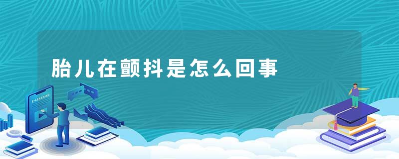 胎儿在颤抖是怎么回事