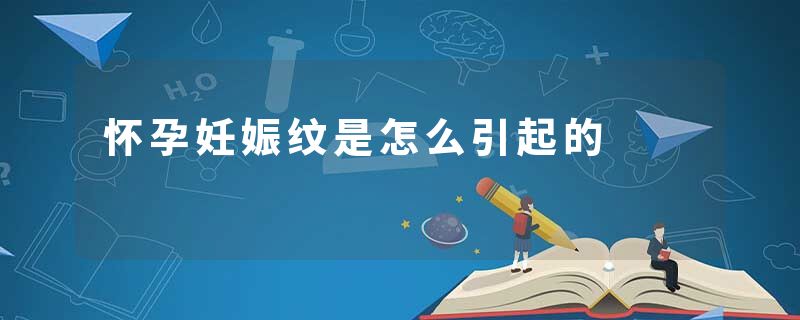 怀孕妊娠纹是怎么引起的