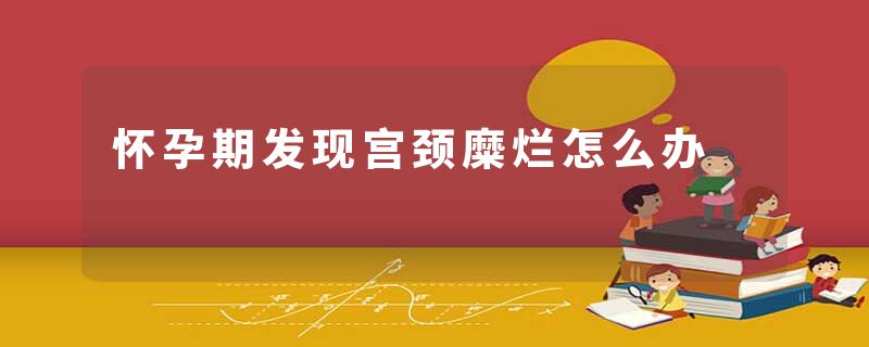 怀孕期发现宫颈糜烂怎么办