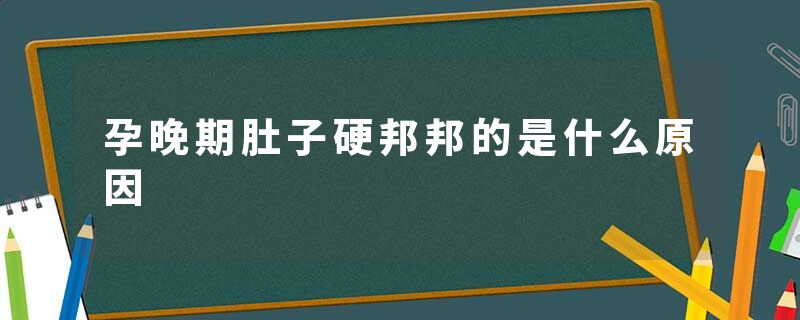 孕晚期肚子硬邦邦的是什么原因