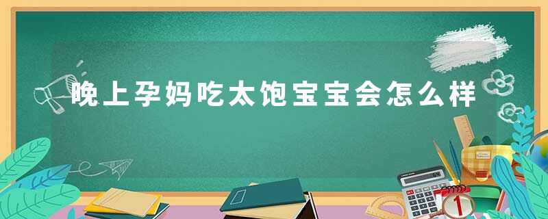 晚上孕妈吃太饱宝宝会怎么样