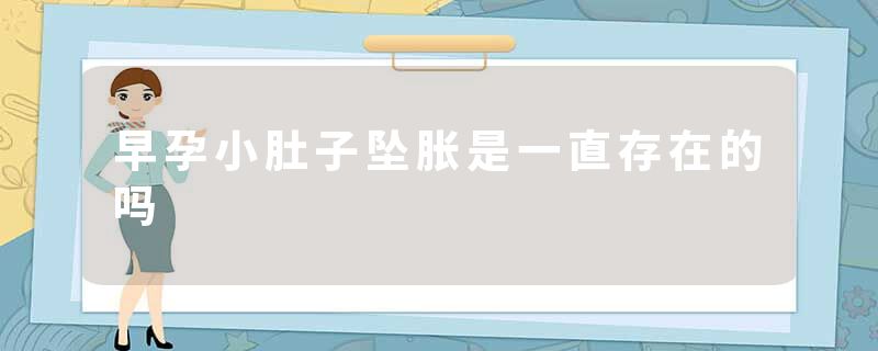 早孕小肚子坠胀是一直存在的吗