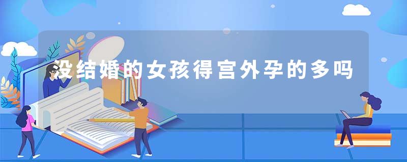 没结婚的女孩得宫外孕的多吗