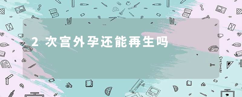 2次宫外孕还能再生吗
