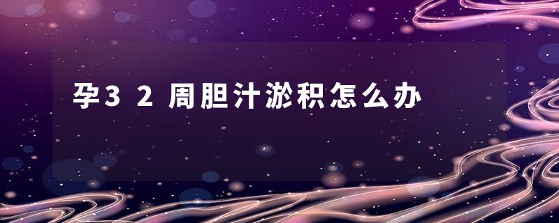 孕32周胆汁淤积怎么办