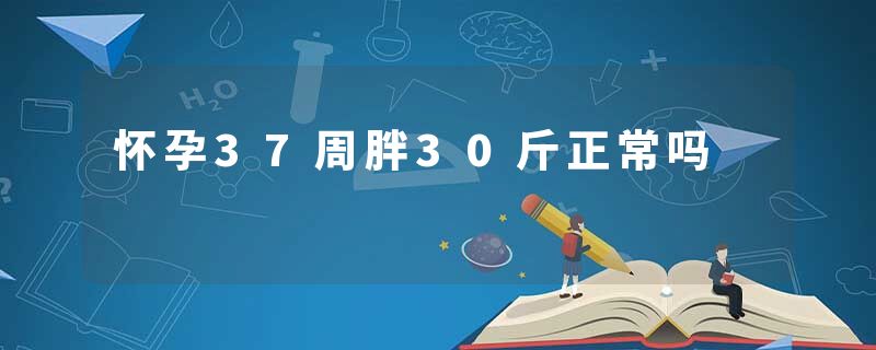 怀孕37周胖30斤正常吗