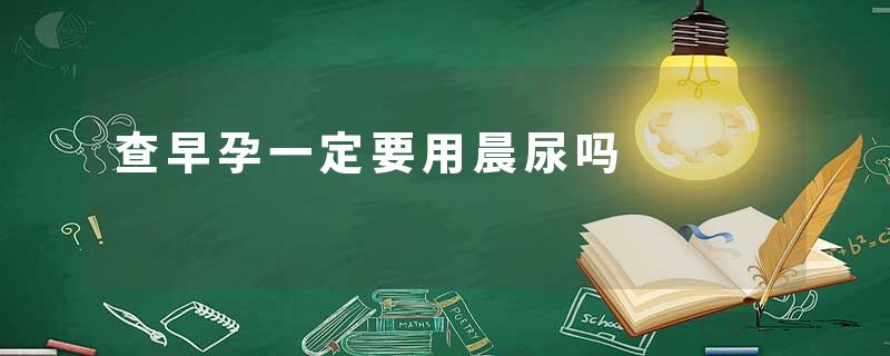 查早孕一定要用晨尿吗