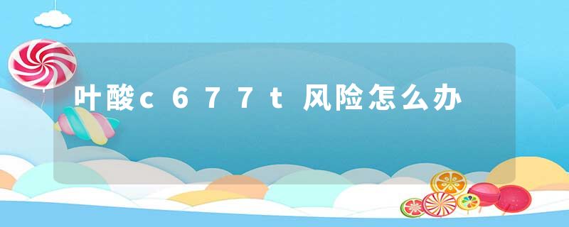 叶酸c677t风险怎么办
