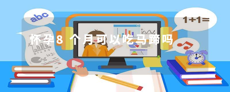 怀孕8个月可以吃马蹄吗