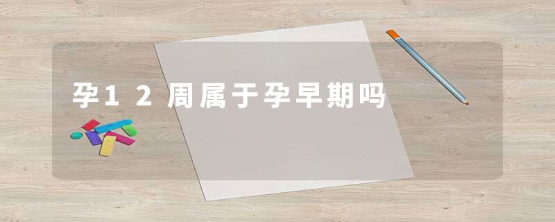 孕12周属于孕早期吗