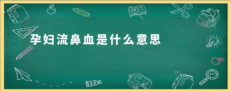 孕妇流鼻血是什么意思