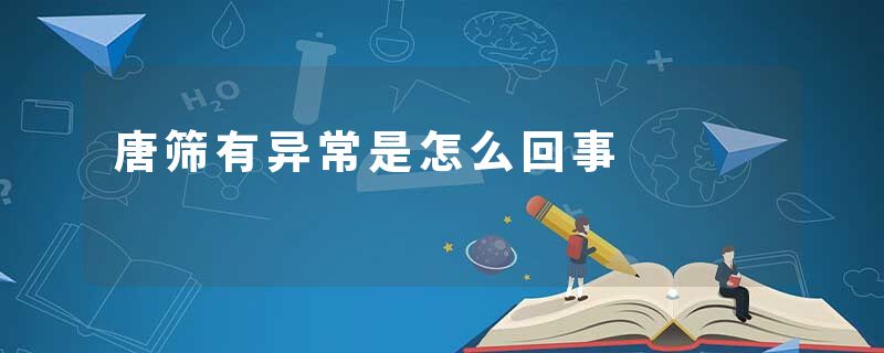 唐筛有异常是怎么回事