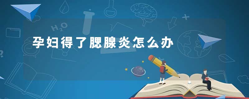 孕妇得了腮腺炎怎么办