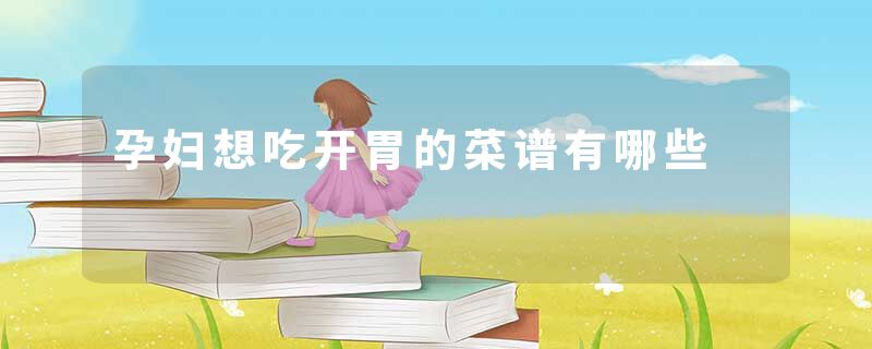 孕妇想吃开胃的菜谱有哪些