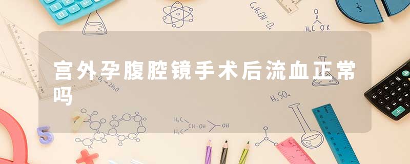 宫外孕腹腔镜手术后流血正常吗