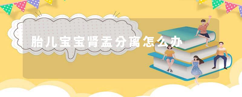 胎儿宝宝肾盂分离怎么办