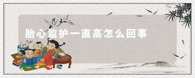 胎心监护一直高怎么回事