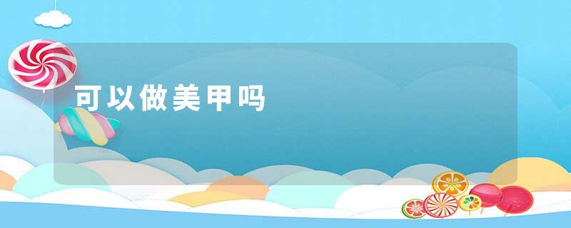 可以做美甲吗