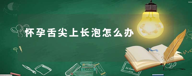 怀孕舌尖上长泡怎么办