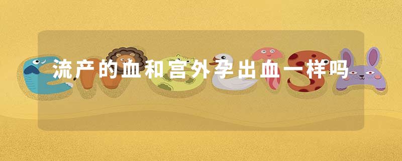 流产的血和宫外孕出血一样吗