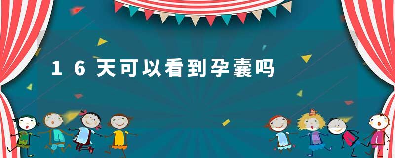 16天可以看到孕囊吗