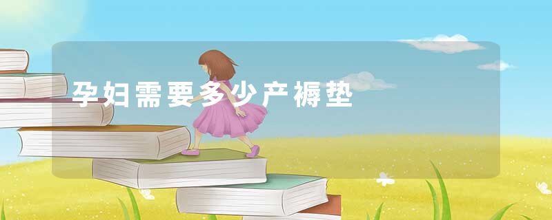 孕妇需要多少产褥垫
