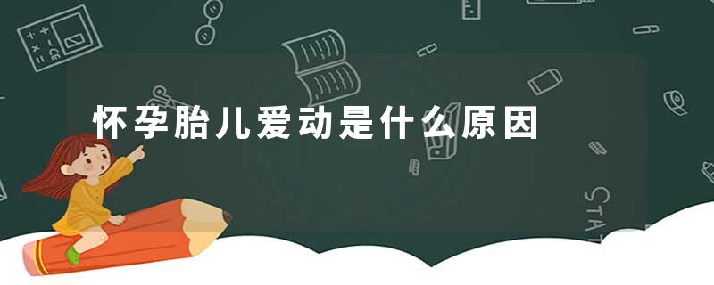 怀孕胎儿爱动是什么原因