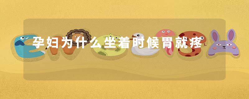 孕妇为什么坐着时候胃就疼