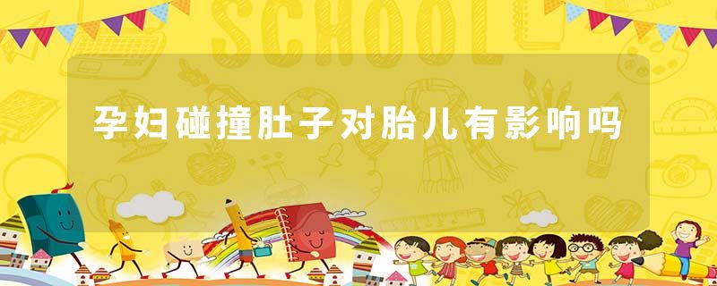 孕妇碰撞肚子对胎儿有影响吗