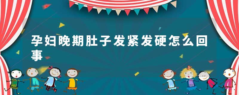 孕妇晚期肚子发紧发硬怎么回事