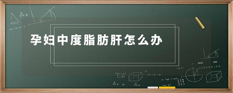 孕妇中度脂肪肝怎么办