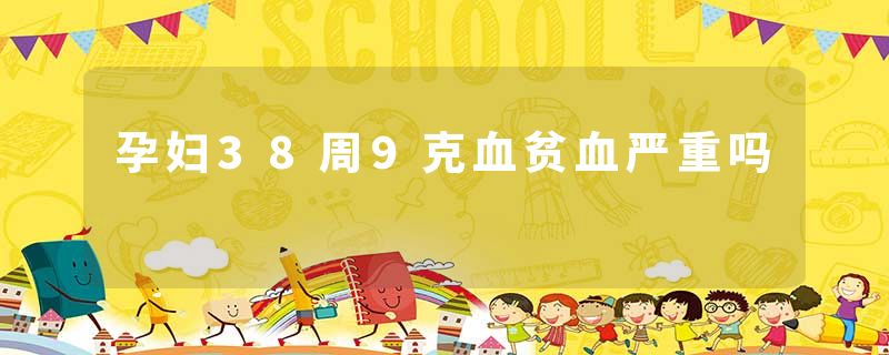 孕妇38周9克血贫血严重吗