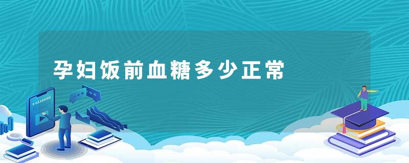 孕妇饭前血糖多少正常