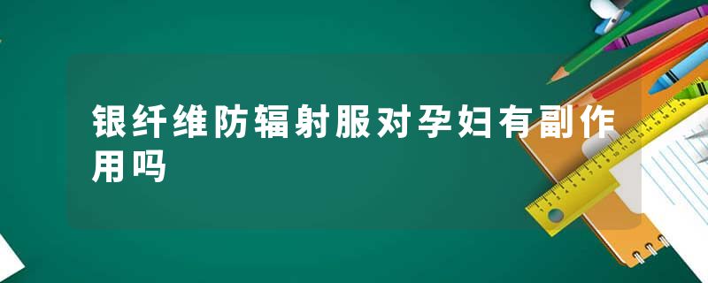 银纤维防辐射服对孕妇有副作用吗