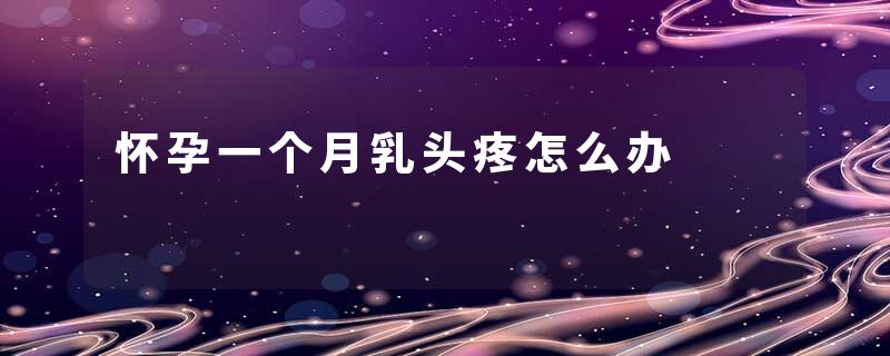 怀孕一个月乳头疼怎么办