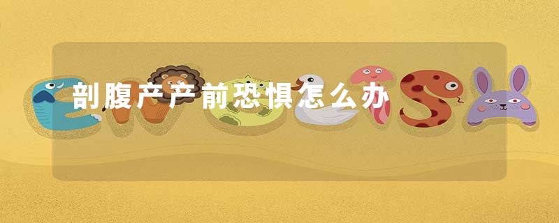 剖腹产产前恐惧怎么办