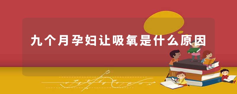 九个月孕妇让吸氧是什么原因