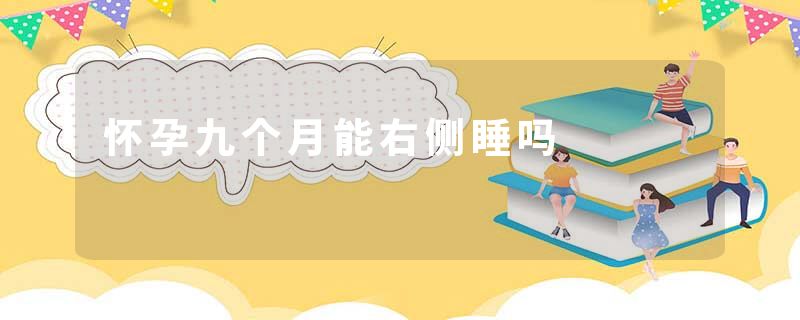 怀孕九个月能右侧睡吗