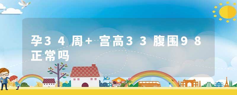 孕34周+宫高33腹围98正常吗
