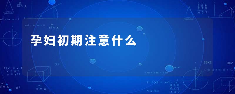 孕妇初期注意什么