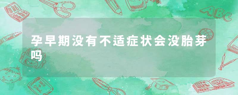 孕早期没有不适症状会没胎芽吗