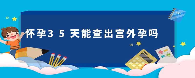 怀孕35天能查出宫外孕吗