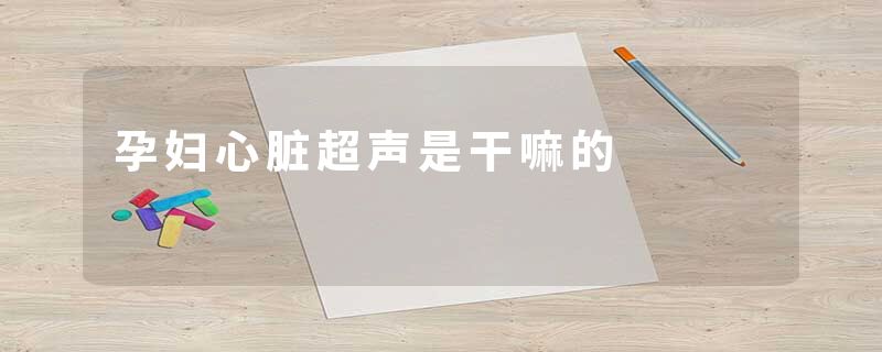 孕妇心脏超声是干嘛的